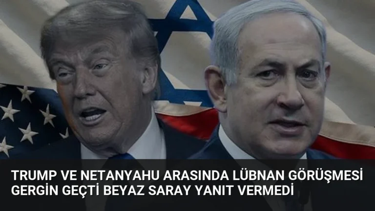 Trump ve Netanyahu Arasında Lübnan Görüşmesi Gergin Geçti Beyaz Saray Yanıt Vermedi