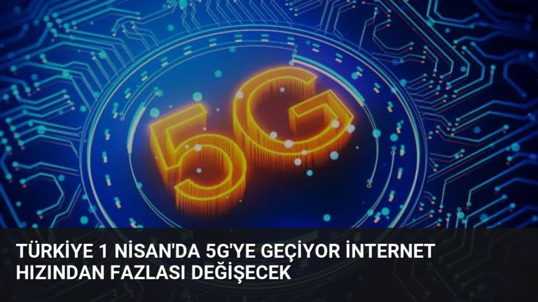 Türkiye 1 Nisan’da 5G’ye Geçiyor İnternet Hızından Fazlası Değişecek