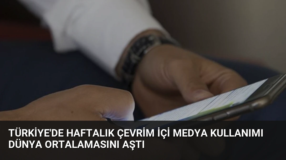 Türkiye’de Haftalık Çevrim İçi Medya Kullanımı Dünya Ortalamasını Aştı