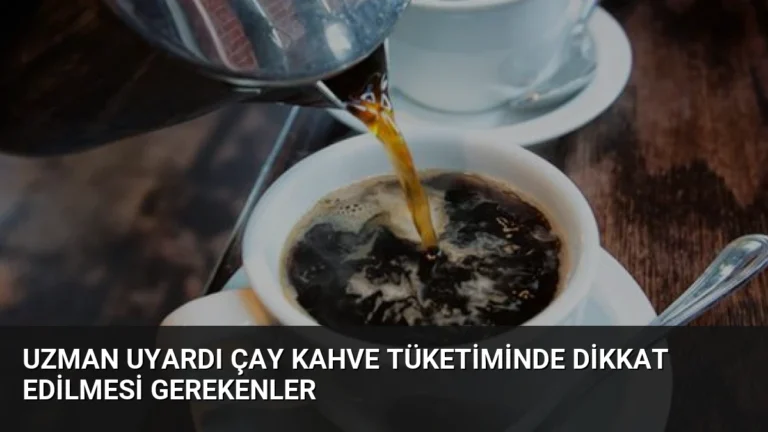Uzman Uyardı Çay Kahve Tüketiminde Dikkat Edilmesi Gerekenler