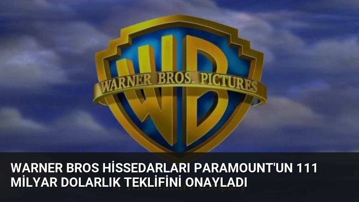 Warner Bros Hissedarları Paramount’un 111 Milyar Dolarlık Teklifini Onayladı