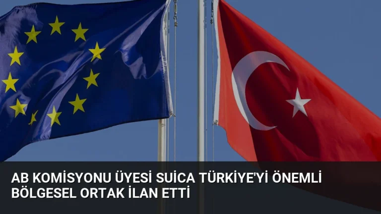 AB Komisyonu Üyesi Suica Türkiye’yi Önemli Bölgesel Ortak İlan Etti