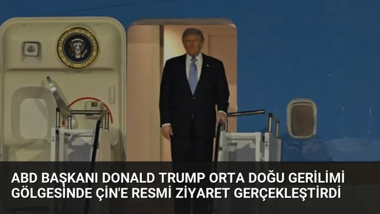 ABD Başkanı Donald Trump Orta Doğu Gerilimi Gölgesinde Çin’e Resmi Ziyaret Gerçekleştirdi