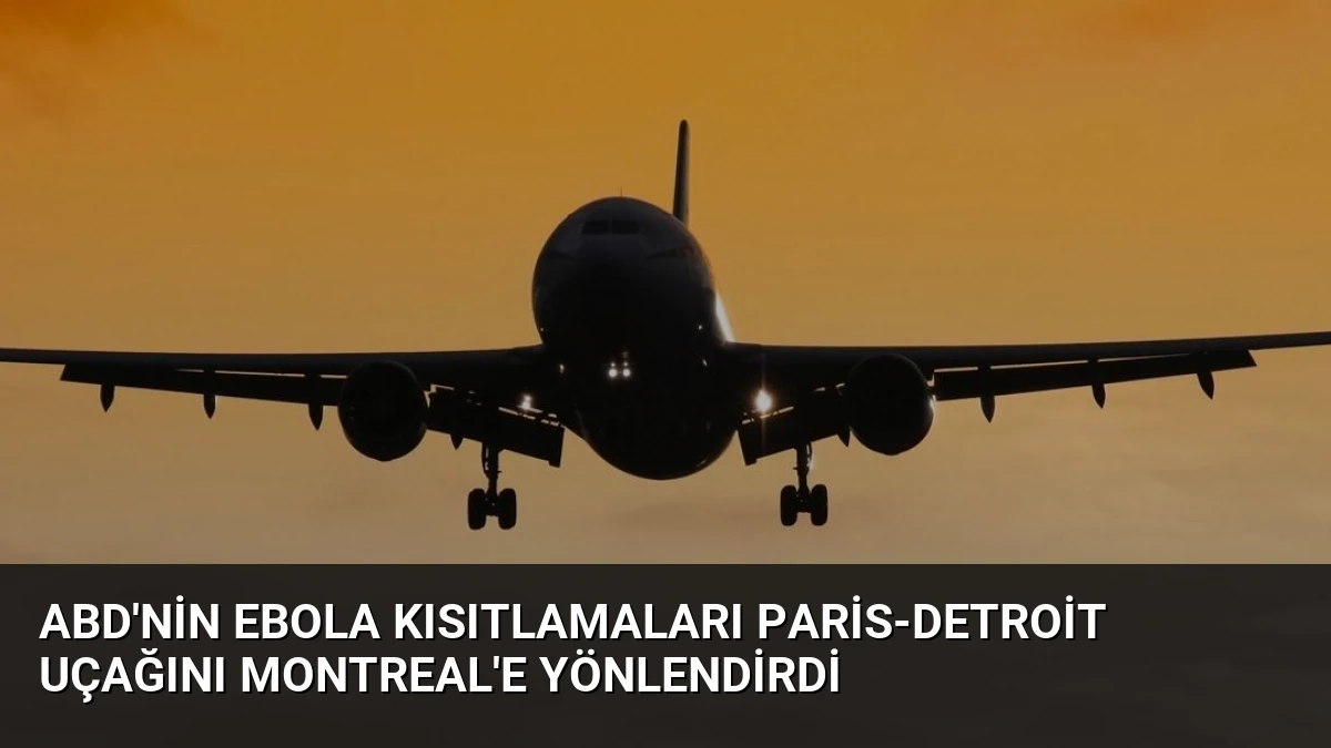 ABD’nin Ebola Kısıtlamaları Paris-Detroit Uçağını Montreal’e Yönlendirdi