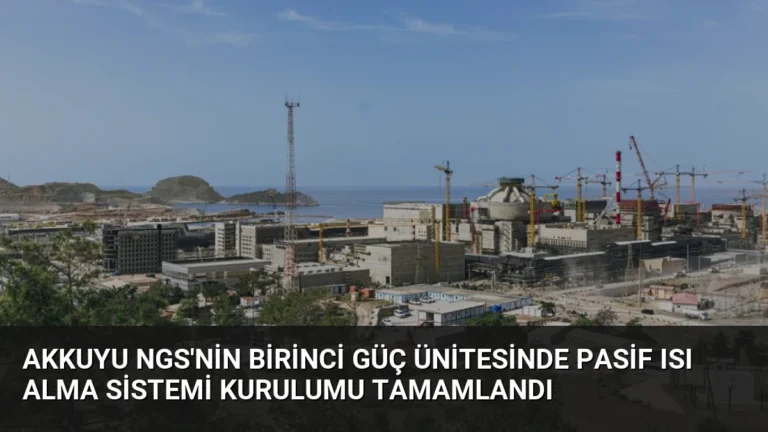 Akkuyu NGS’nin Birinci Güç Ünitesinde Pasif Isı Alma Sistemi Kurulumu Tamamlandı