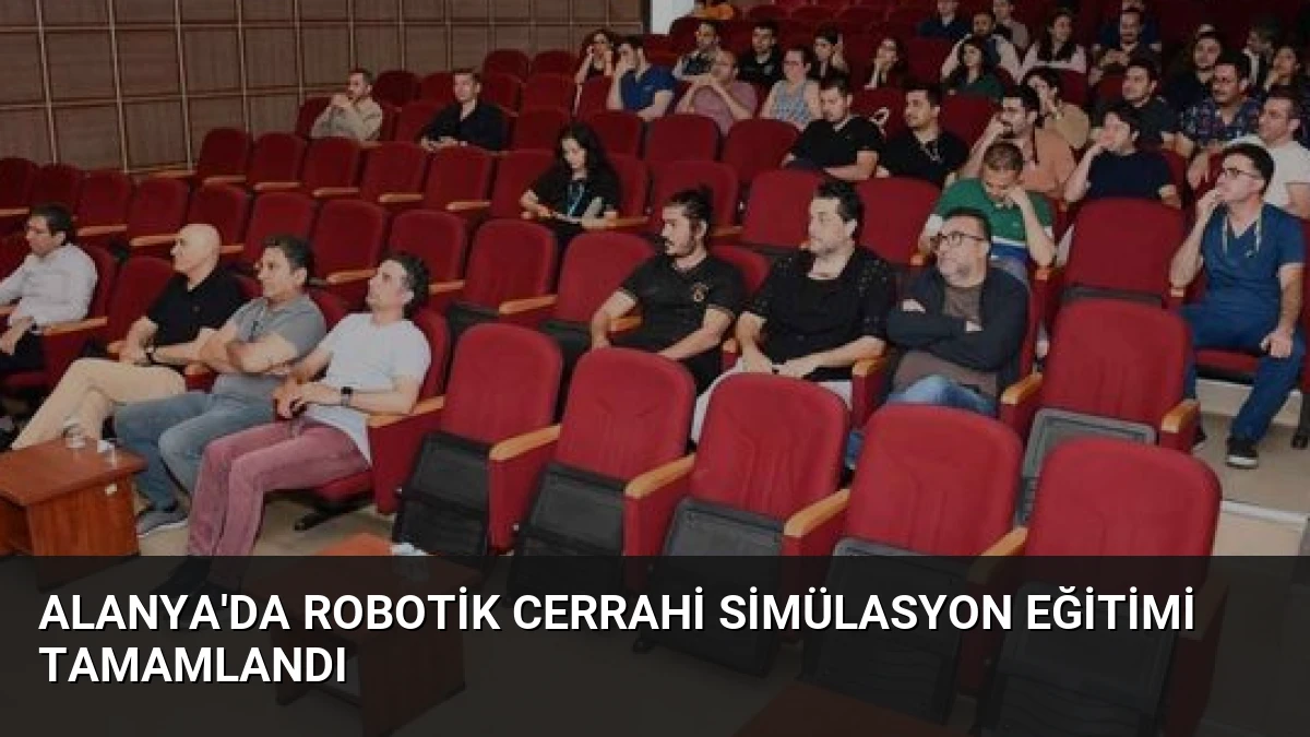 Alanya’da Robotik Cerrahi Simülasyon Eğitimi Tamamlandı