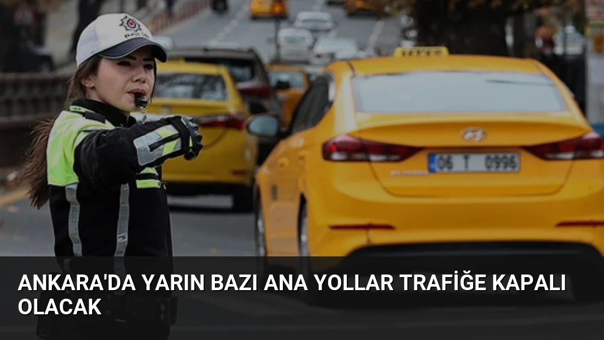 Ankara’da Yarın Bazı Ana Yollar Trafiğe Kapalı Olacak
