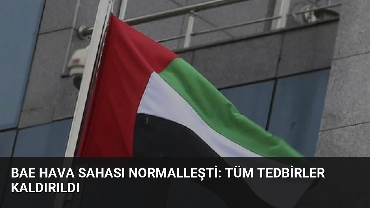 BAE Hava Sahası Normalleşti: Tüm Tedbirler Kaldırıldı