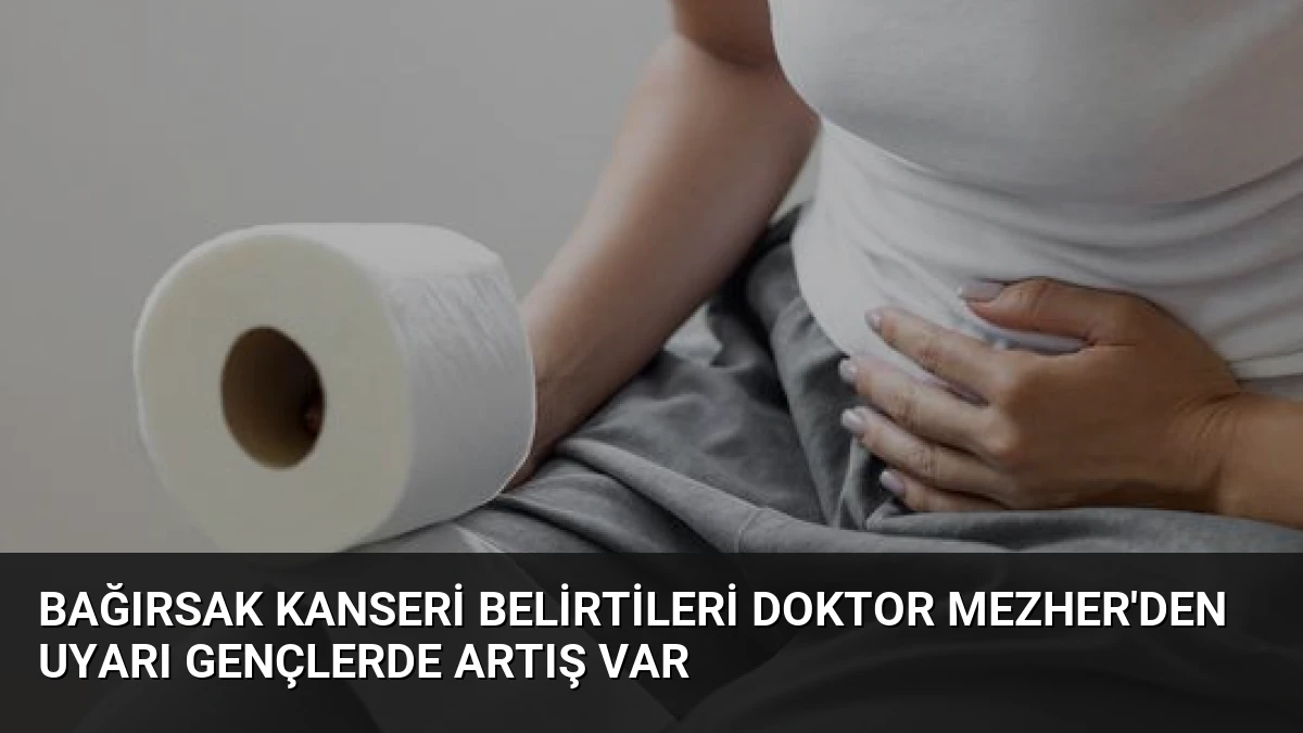 Bağırsak Kanseri Belirtileri Doktor Mezher’den Uyarı Gençlerde Artış Var