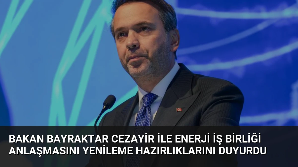 Bakan Bayraktar Cezayir İle Enerji İş Birliği Anlaşmasını Yenileme Hazırlıklarını Duyurdu