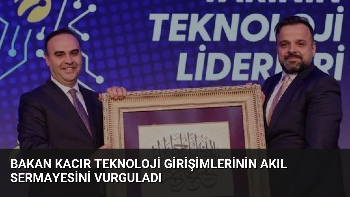 Bakan Kacır Teknoloji Girişimlerinin Akıl Sermayesini Vurguladı