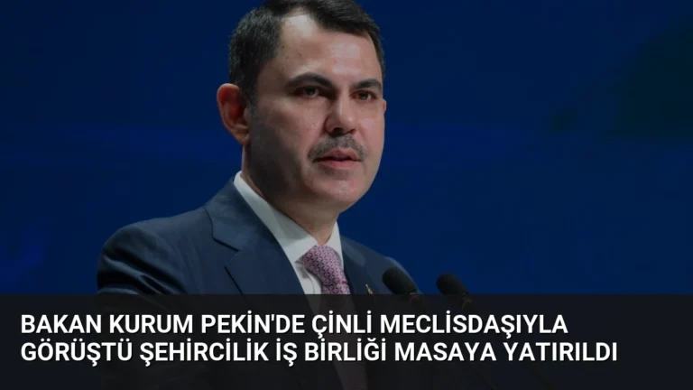 Bakan Kurum Pekin’de Çinli Meclisdaşıyla Görüştü Şehircilik İş Birliği Masaya Yatırıldı