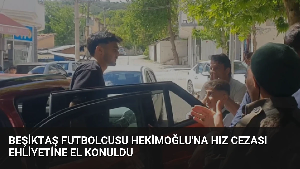 Beşiktaş Futbolcusu Hekimoğlu’na Hız Cezası Ehliyetine El Konuldu