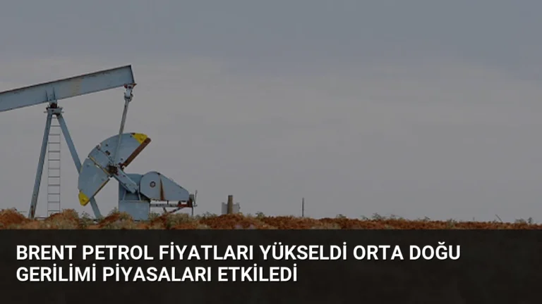 Brent Petrol Fiyatları Yükseldi Orta Doğu Gerilimi Piyasaları Etkiledi