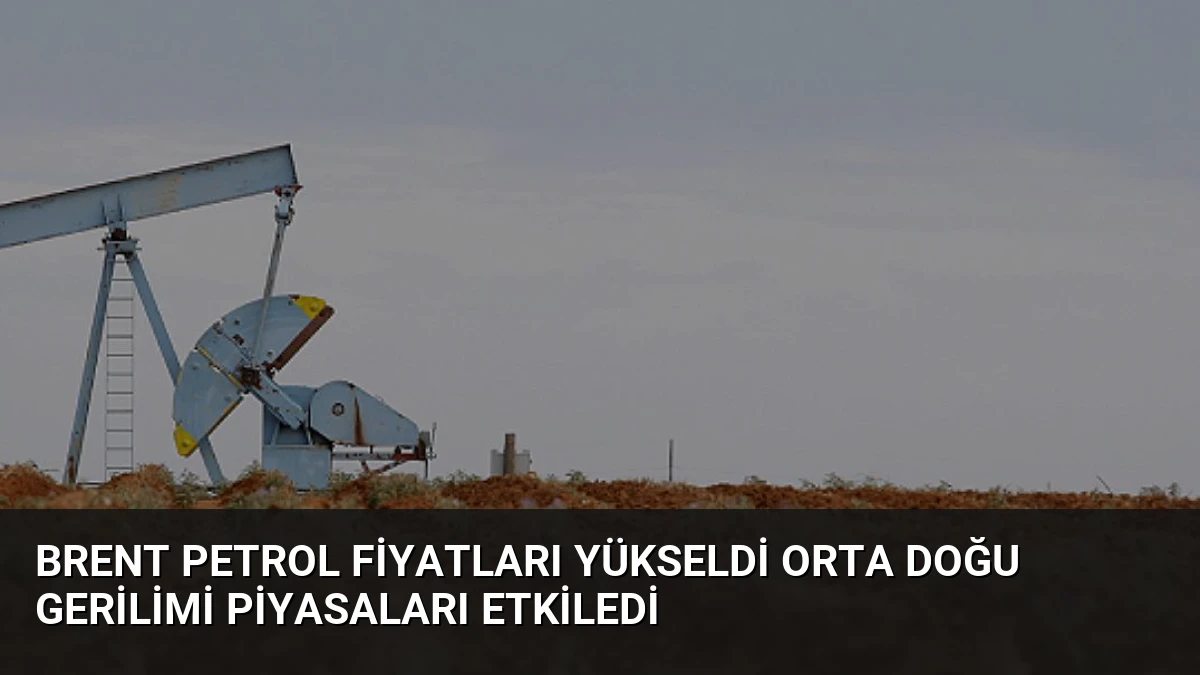 Brent Petrol Fiyatları Yükseldi Orta Doğu Gerilimi Piyasaları Etkiledi