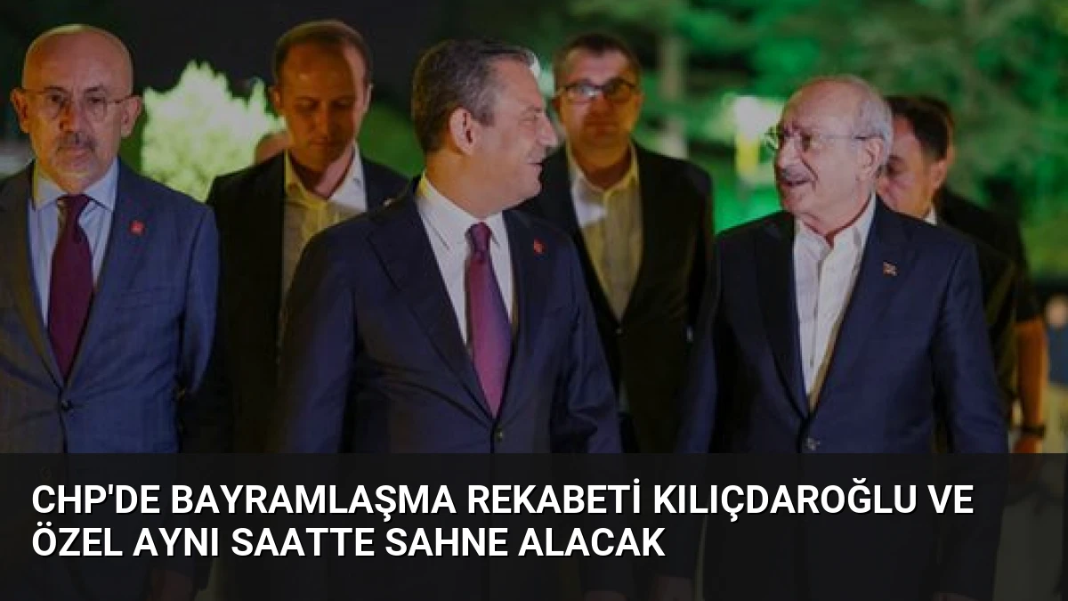 CHP’de Bayramlaşma Rekabeti Kılıçdaroğlu ve Özel Aynı Saatte Sahne Alacak