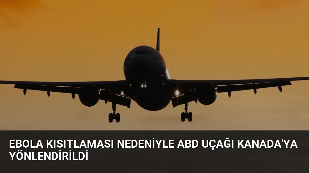 Ebola Kısıtlaması Nedeniyle ABD Uçağı Kanada’ya Yönlendirildi