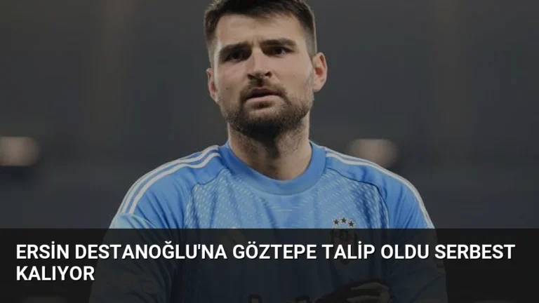 Ersin Destanoğlu’na Göztepe Talip Oldu Serbest Kalıyor