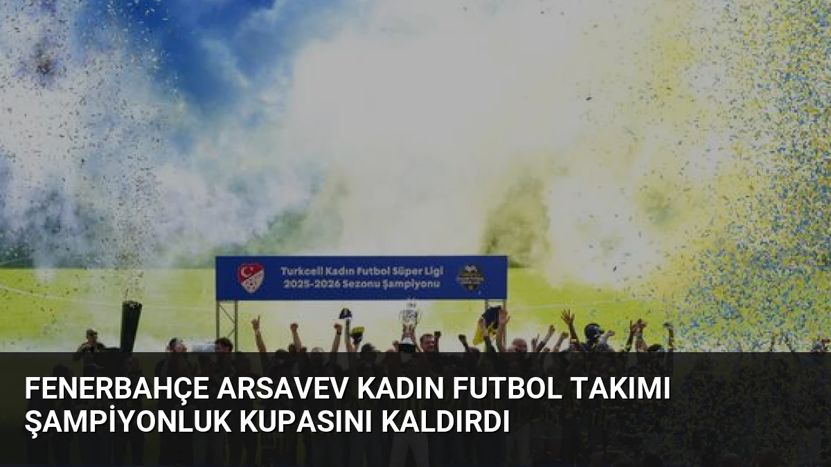 Fenerbahçe ArsaVev Kadın Futbol Takımı Şampiyonluk Kupasını Kaldırdı