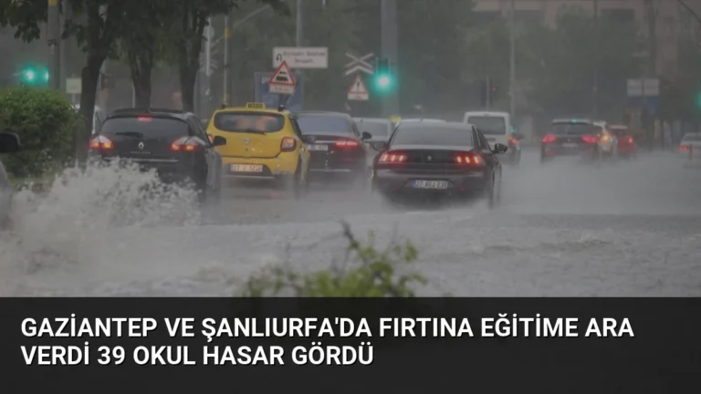 Gaziantep ve Şanlıurfa’da Fırtına Eğitime Ara Verdi 39 Okul Hasar Gördü