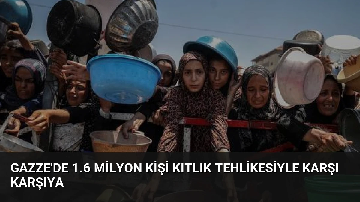 Gazze’de 1.6 Milyon Kişi Kıtlık Tehlikesiyle Karşı Karşıya