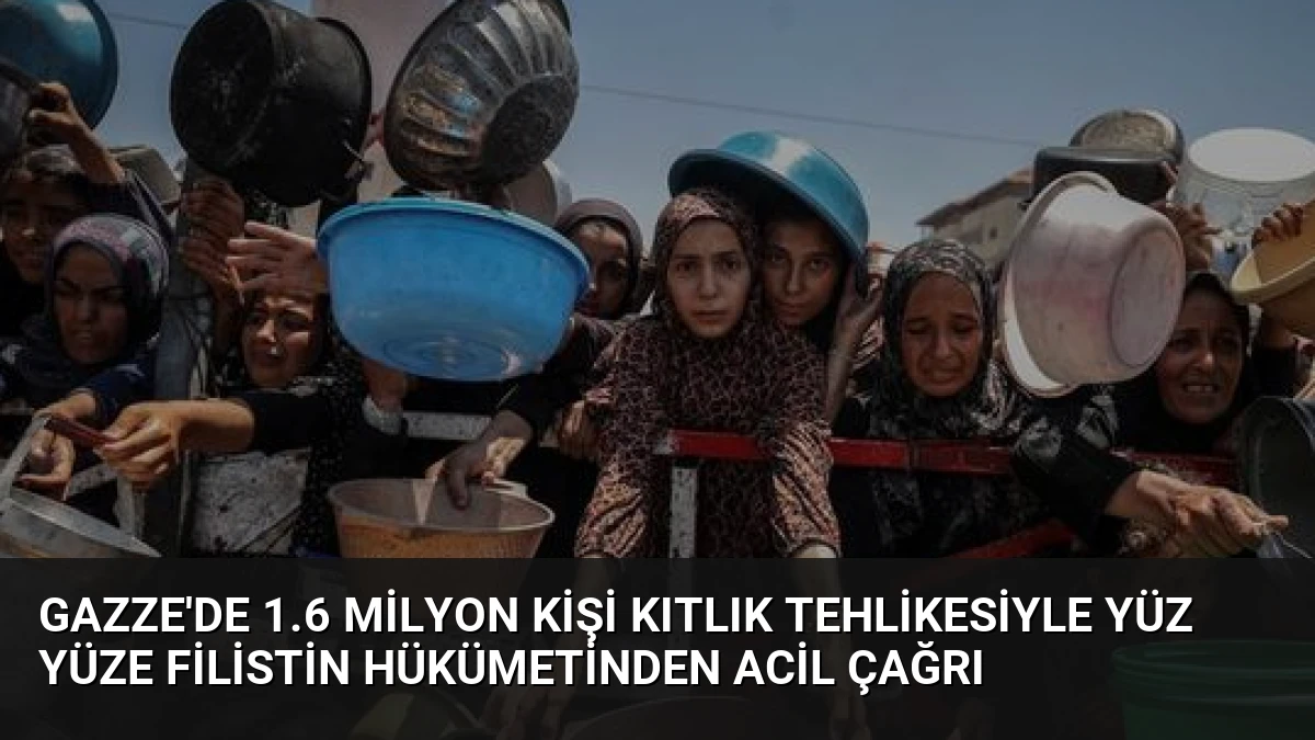Gazze’de 1.6 Milyon Kişi Kıtlık Tehlikesiyle Yüz Yüze Filistin Hükümetinden Acil Çağrı