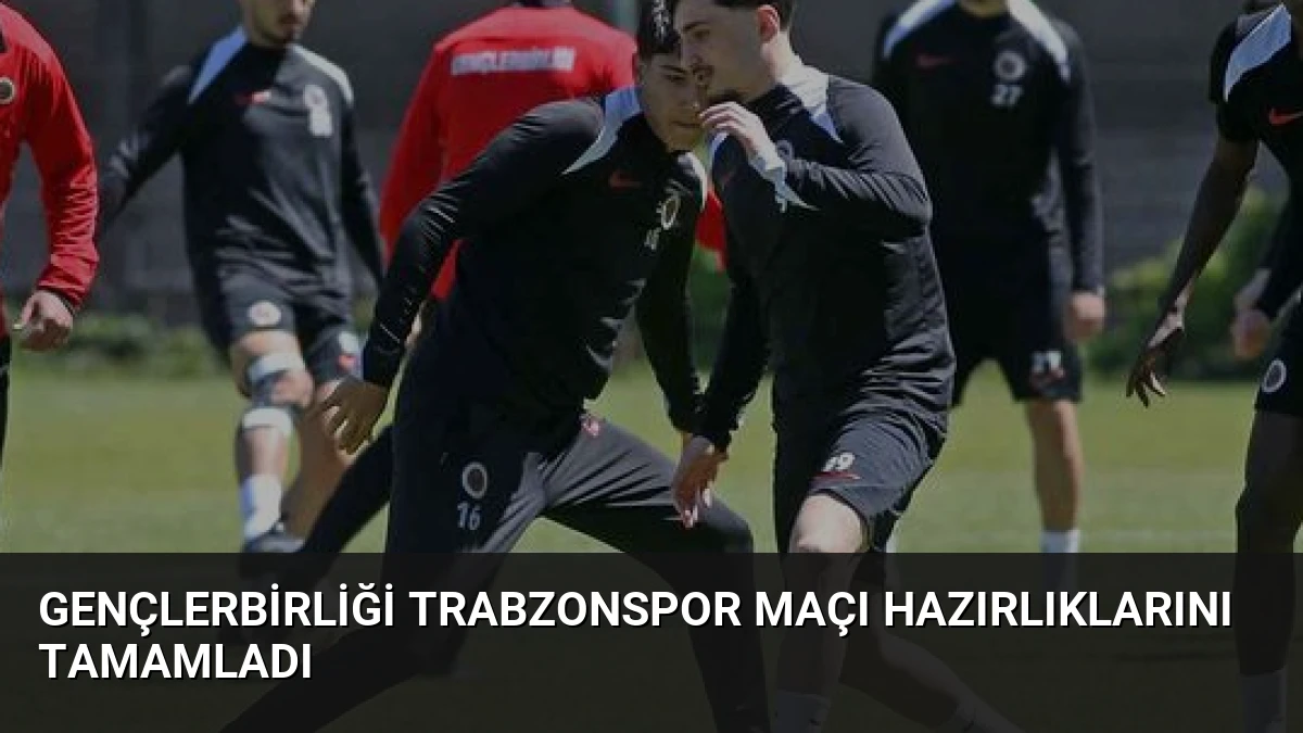 Gençlerbirliği Trabzonspor Maçı Hazırlıklarını Tamamladı