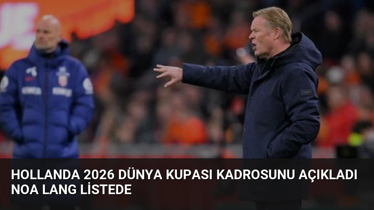 Hollanda 2026 Dünya Kupası Kadrosunu Açıkladı Noa Lang Listede