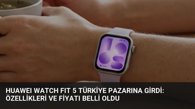HUAWEI WATCH FIT 5 Türkiye Pazarına Girdi: Özellikleri ve Fiyatı Belli Oldu