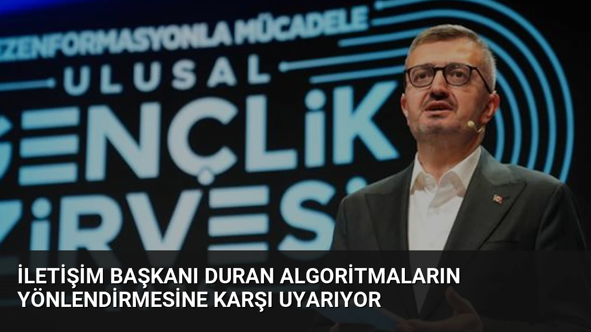 İletişim Başkanı Duran Algoritmaların Yönlendirmesine Karşı Uyarıyor