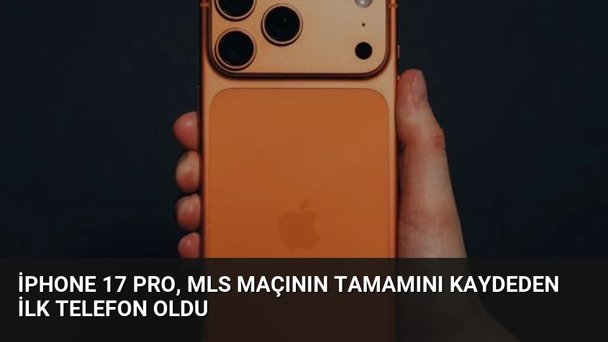 iPhone 17 Pro, MLS Maçının Tamamını Kaydeden İlk Telefon Oldu