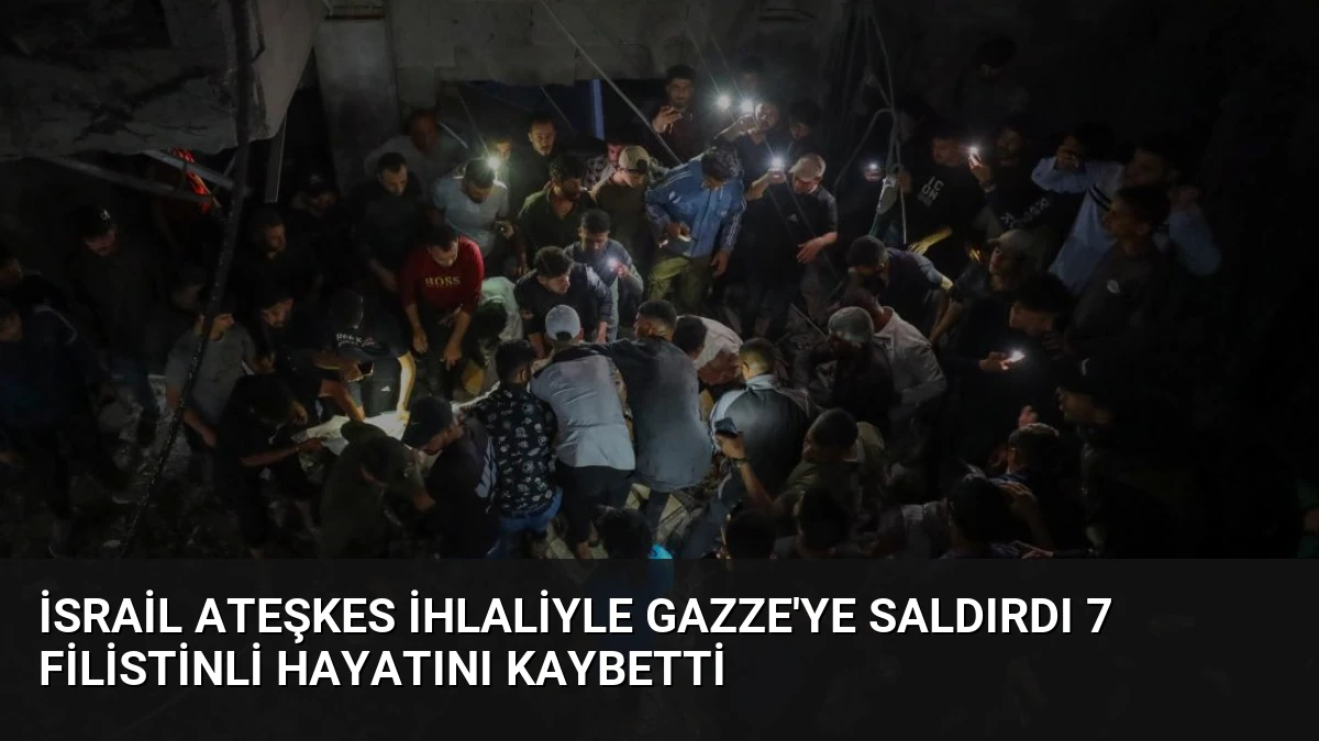 İsrail Ateşkes İhlaliyle Gazze’ye Saldırdı 7 Filistinli Hayatını Kaybetti
