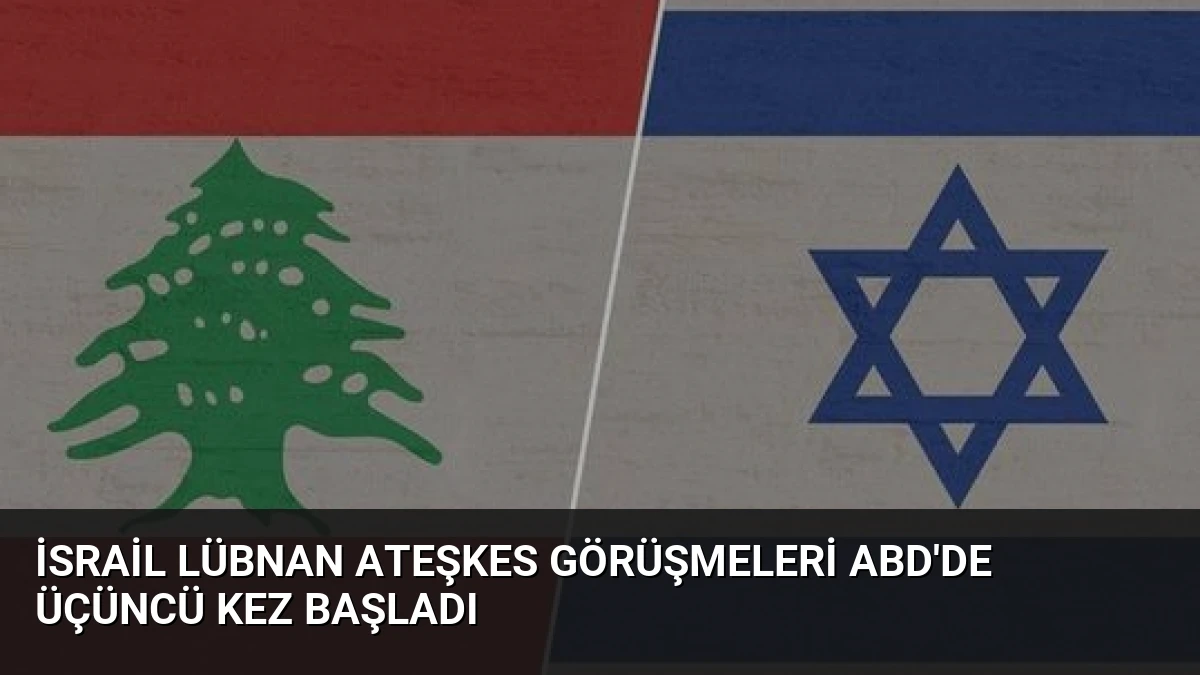 İsrail Lübnan Ateşkes Görüşmeleri ABD’de Üçüncü Kez Başladı