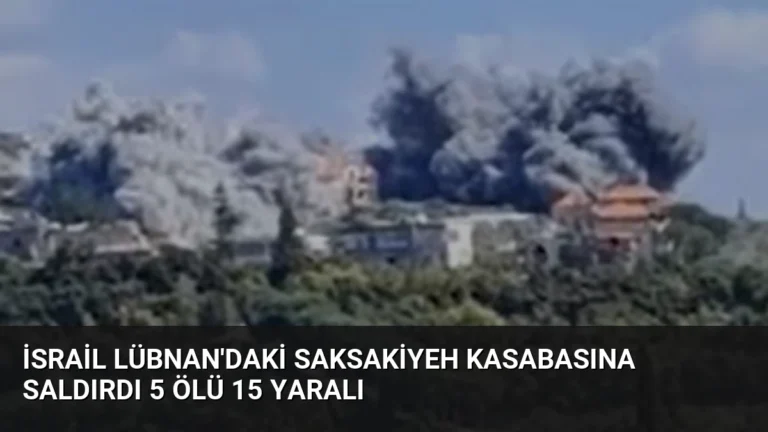 İsrail Lübnan’daki Saksakiyeh Kasabasına Saldırdı 5 Ölü 15 Yaralı