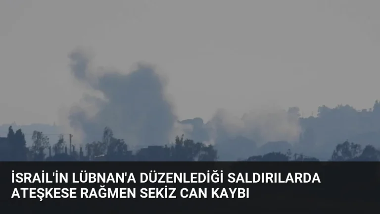 İsrail’in Lübnan’a Düzenlediği Saldırılarda Ateşkese Rağmen Sekiz Can Kaybı