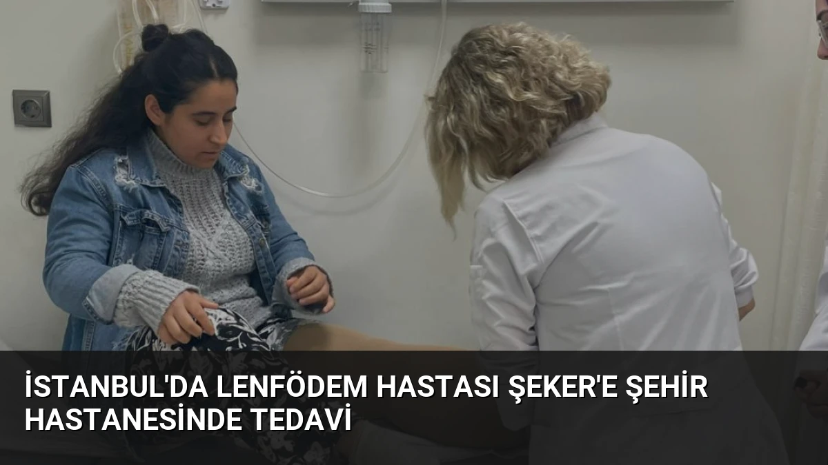 İstanbul’da Lenfödem Hastası Şeker’e Şehir Hastanesinde Tedavi