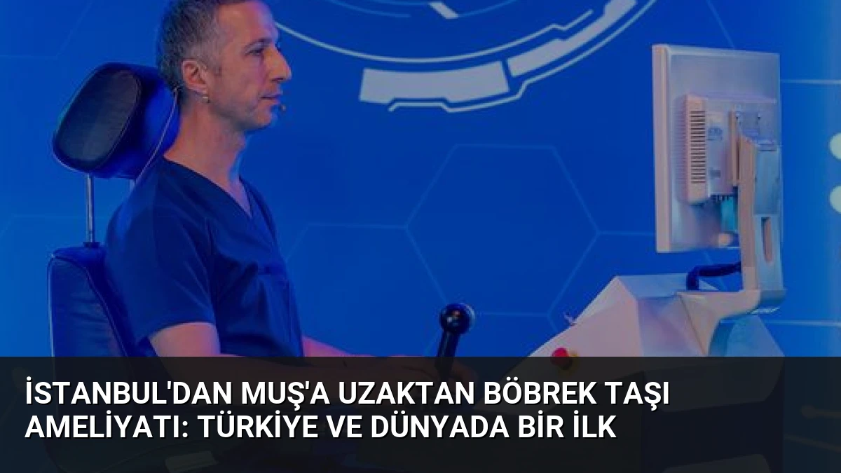 İstanbul’dan Muş’a Uzaktan Böbrek Taşı Ameliyatı: Türkiye ve Dünyada Bir İlk