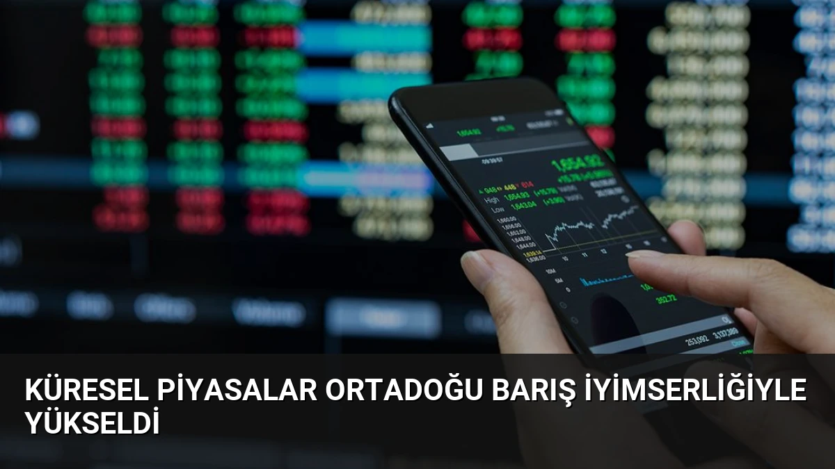 Küresel Piyasalar Ortadoğu Barış İyimserliğiyle Yükseldi