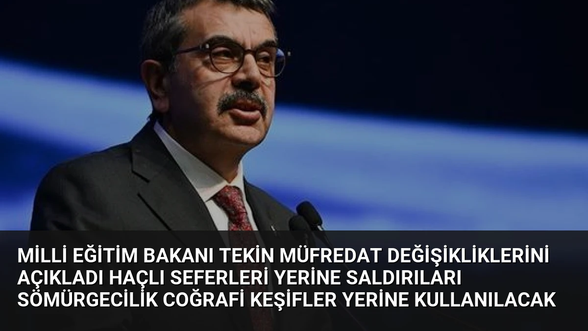 Milli Eğitim Bakanı Tekin Müfredat Değişikliklerini Açıkladı Haçlı Seferleri Yerine Saldırıları Sömürgecilik Coğrafi Keşifler Yerine Kullanılacak