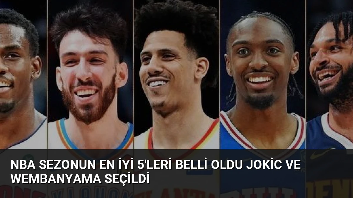 NBA Sezonun En İyi 5’leri Belli Oldu Jokic ve Wembanyama Seçildi