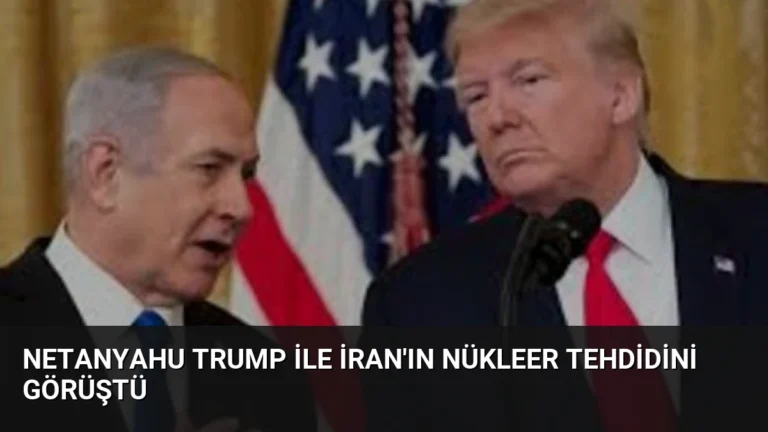 Netanyahu Trump ile İran’ın Nükleer Tehdidini Görüştü