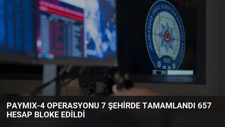 PAYMIX-4 Operasyonu 7 Şehirde Tamamlandı 657 Hesap Bloke Edildi