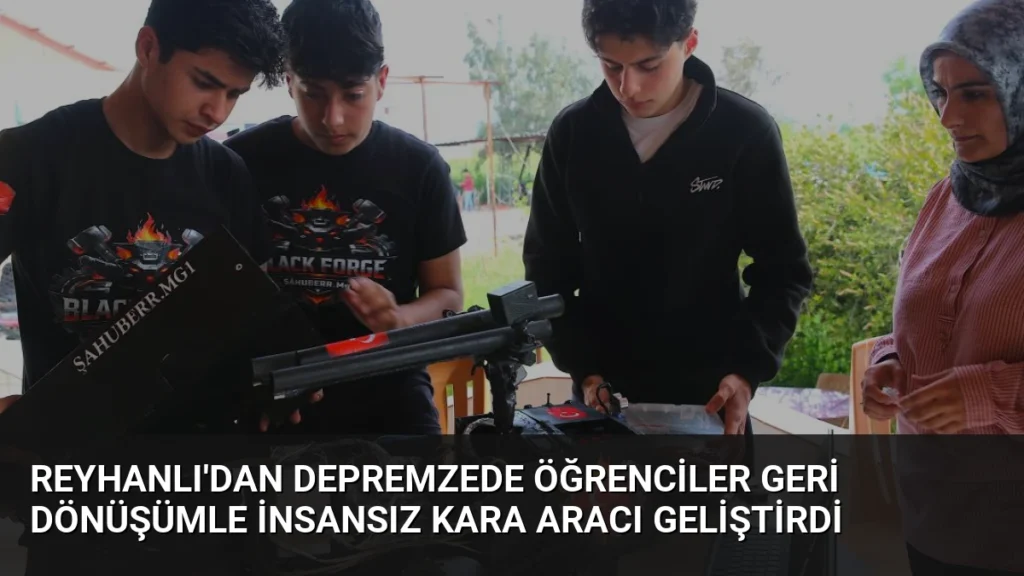 Reyhanlı'dan Depremzede Öğrenciler Geri Dönüşümle İnsansız Kara Aracı Geliştirdi