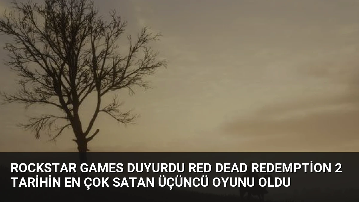 Rockstar Games Duyurdu Red Dead Redemption 2 Tarihin En Çok Satan Üçüncü Oyunu Oldu