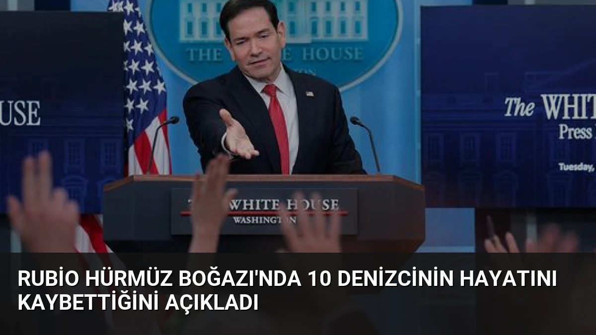Rubio Hürmüz Boğazı’nda 10 Denizcinin Hayatını Kaybettiğini Açıkladı