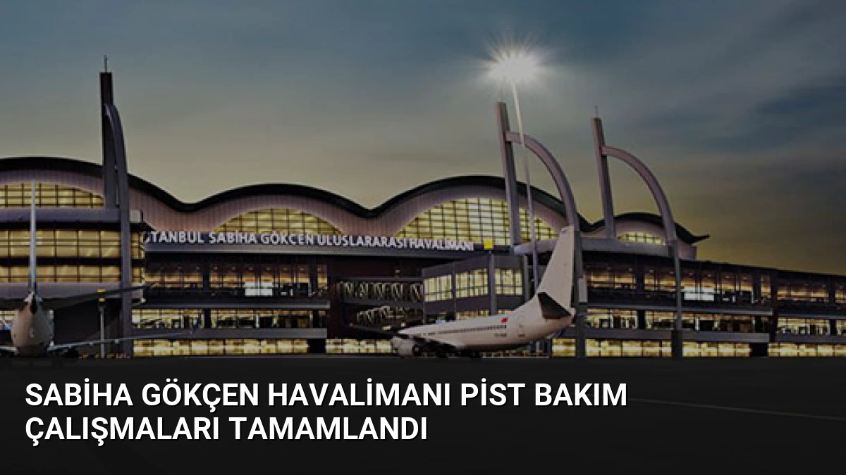 Sabiha Gökçen Havalimanı Pist Bakım Çalışmaları Tamamlandı