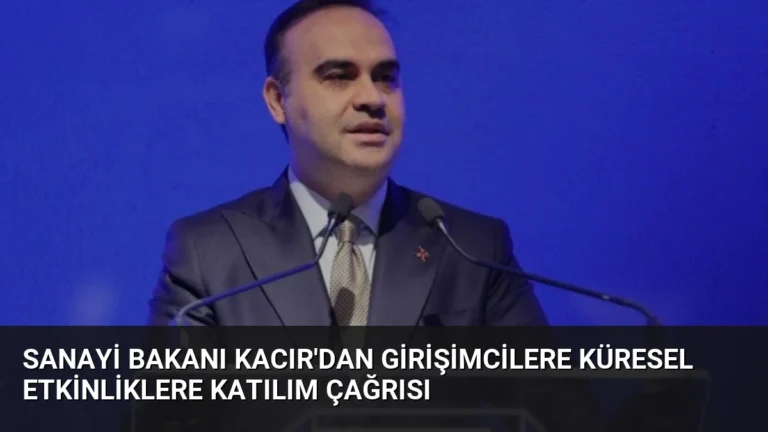 Sanayi Bakanı Kacır’dan Girişimcilere Küresel Etkinliklere Katılım Çağrısı