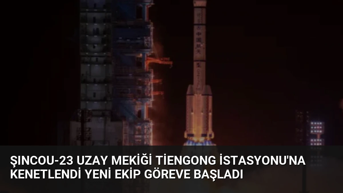 Şıncou-23 Uzay Mekiği Tiengong İstasyonu’na Kenetlendi Yeni Ekip Göreve Başladı