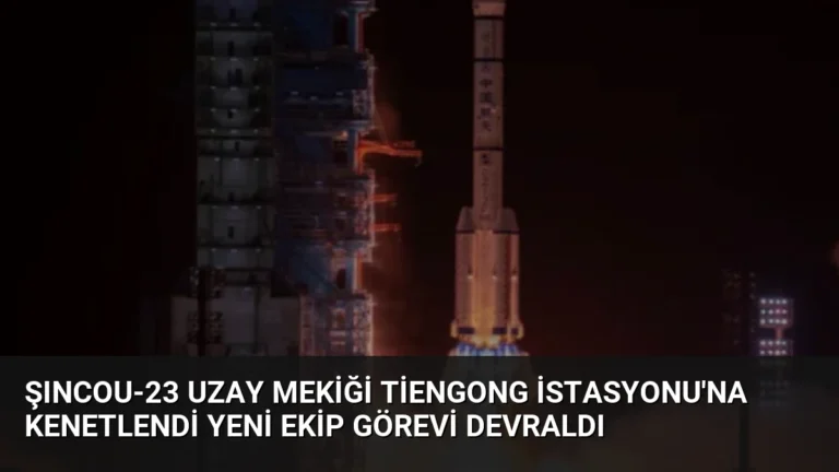Şıncou-23 Uzay Mekiği Tiengong İstasyonu’na Kenetlendi Yeni Ekip Görevi Devraldı