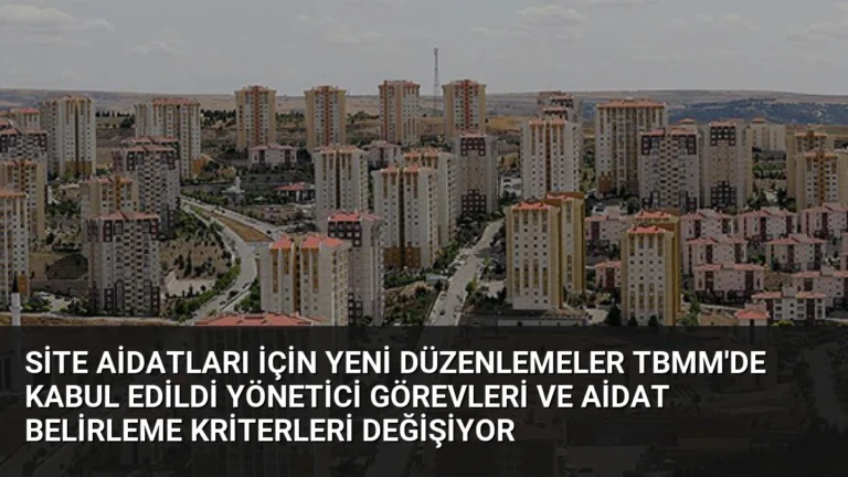 Site Aidatları İçin Yeni Düzenlemeler TBMM’de Kabul Edildi Yönetici Görevleri ve Aidat Belirleme Kriterleri Değişiyor
